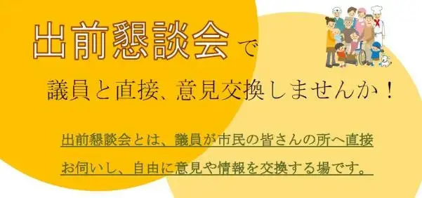 イラスト：出前懇談会で議員と直接、意見交換しませんか！ 出前懇談会とは、議員が市民の皆さんの所へ直接お伺いし、自由に意見や情報を交換する場です。