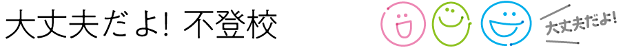 大丈夫だよ！不登校